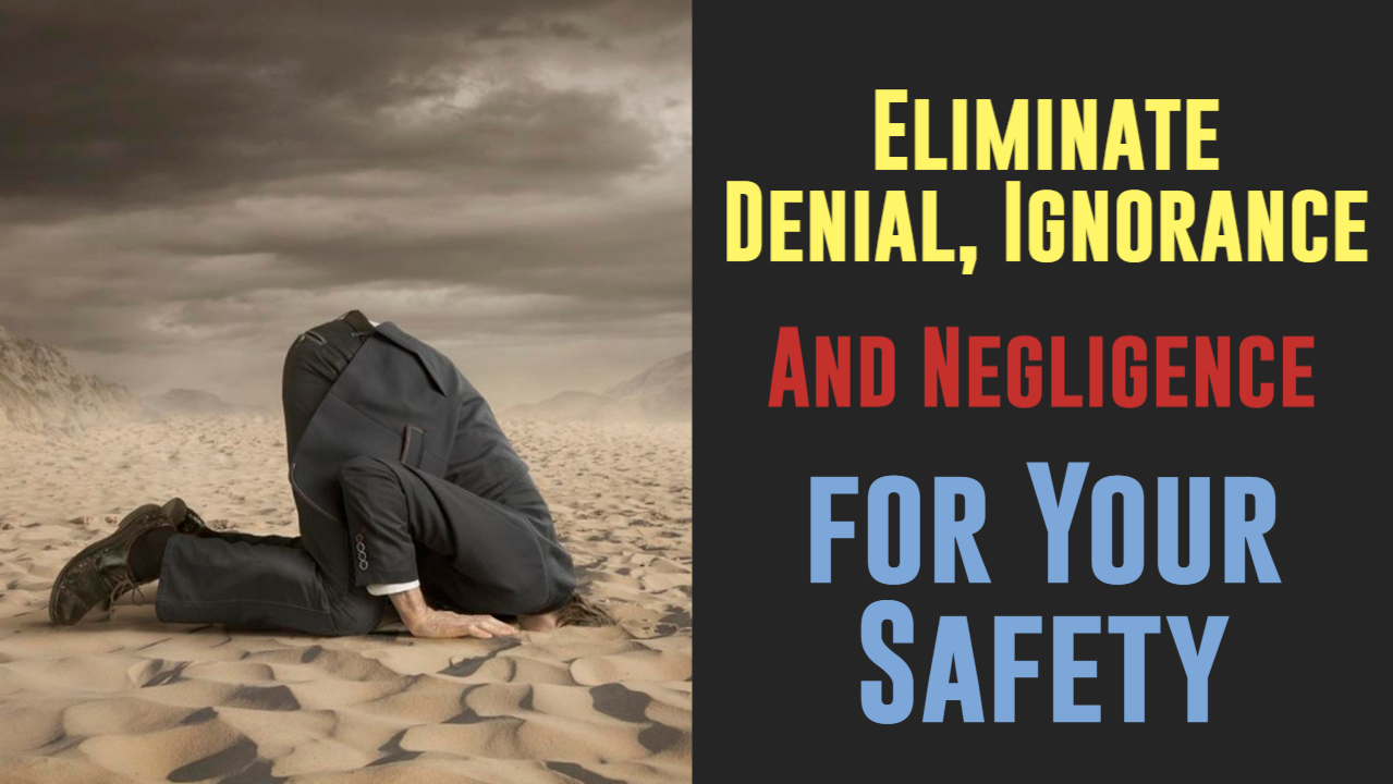Eliminate Denial, Ignorance and Negligence for Your Safety